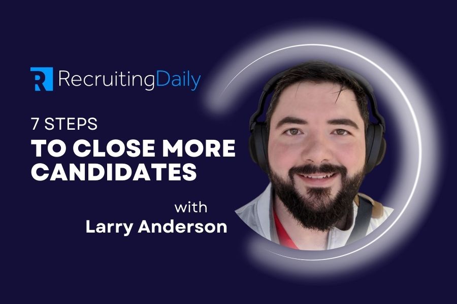 7 Step to Close More Candidates Resource Larry Anderson